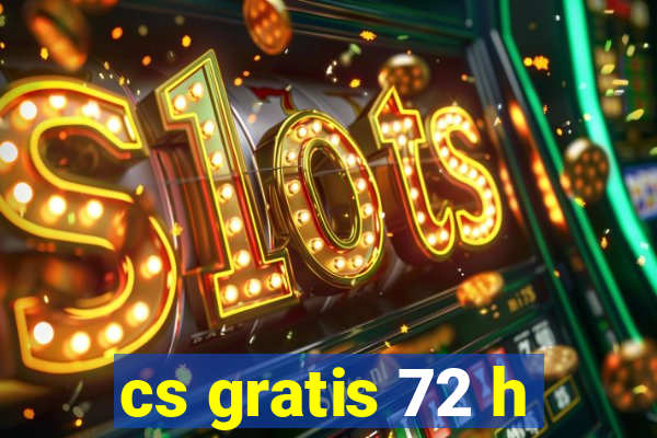 cs gratis 72 h